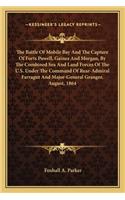Battle of Mobile Bay and the Capture of Forts Powell, Gaines and Morgan, by the Combined Sea and Land Forces of the U.S. Under the Command of Rear-Admiral Farragut and Major-General Granger, August, 1864