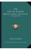 Life of Robert Bruce, King of Scots the Life of Robert Bruce, King of Scots: A Poem (1729) a Poem (1729)