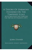 Theory of Harmony Founded on the Tempered Scale: With Questions and Exercises for the Use of Students (1871)