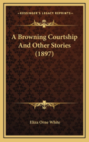 A Browning Courtship And Other Stories (1897)