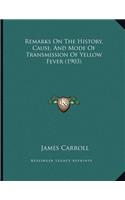 Remarks On The History, Cause, And Mode Of Transmission Of Yellow Fever (1903)