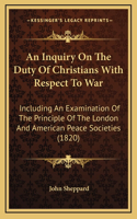 An Inquiry On The Duty Of Christians With Respect To War