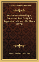 Dictionnaire Heraldique, Contenant Tout Ce Qui A Rapport A La Science Du Flason (1774)