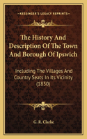 The History And Description Of The Town And Borough Of Ipswich
