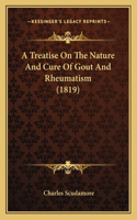 Treatise On The Nature And Cure Of Gout And Rheumatism (1819)