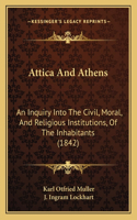 Attica And Athens: An Inquiry Into The Civil, Moral, And Religious Institutions, Of The Inhabitants (1842)