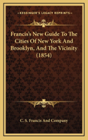 Francis's New Guide To The Cities Of New York And Brooklyn, And The Vicinity (1854)
