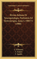 Rivista Italiana Di Neuropatologia, Psichiatria Ed Elettroterapia, Anno I, 1908 V1 (1908)