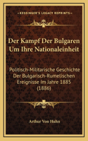Der Kampf Der Bulgaren Um Ihre Nationaleinheit: Politisch-Militarische Geschichte Der Bulgarisch-Rumelischen Ereignisse Im Jahre 1885 (1886)(German)