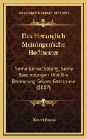Das Herzoglich Meiningen'sche Hoftheater: Seine Entwickelung, Seine Bestrebungen Und Die Bedeutung Seiner Gastspiele (1887)