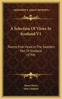A Selection Of Views In Scotland V1: Twenty-Five Views In The Southern Part Of Scotland (1794)