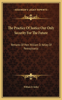 The Practice Of Justice Our Only Security For The Future: Remarks Of Hon. William D. Kelley Of Pennsylvania