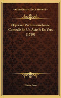 L'Epreuve Par Ressemblance, Comedie En Un Acte Et En Vers (1799)