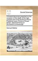 A Funeral Discourse Preached on the Occasion of the Death of the High, Puissant and Most Illustrious Prince Frederick Lewis, Prince of Great-Britain, Electoral Prince of Brunswick-Lunnenburgh: (English)