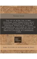 The VSE of Both the Globes, Celestiall, and Terrestriall Most Plainely Deliuered in Forme of a Dialogue. Vvritten by T. Hood Mathematicall Lecturer in the Citie of London, Sometime Fellow of Trinitie Colledge in Cambridge. (1592)