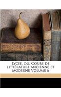 Lycee, Ou, Cours de Litterature Ancienne Et Moderne Volume 6