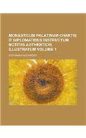 Monasticum Palatinum Chartis It Diplomatibus Instructum Notitiis Authenticis Illustratum Volume 1