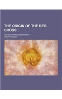 The Origin of the Red Cross; Un Souvenir de Solferino,