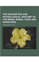 The Descriptive and Physiological Anatomy of the Brain, Spinal Cord and Ganglions: (English)