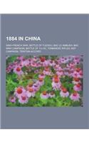 1884 in China: Sino-French War, Battle of Fuzhou, Bac Le Ambush, Bac Ninh Campaign, Battle of Yu Oc, Tonkinese Rifles, Kep Campaign,(English)