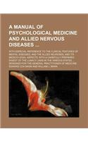 A Manual of Psychological Medicine and Allied Nervous Diseases; With Especial Reference to the Clinical Features of Mental Diseases, and the Allied