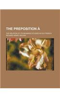 The Preposition A; The Relation of Its Meanings Studied in Old French