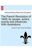 French Revolution of 1848; Its Causes, Actors, Events and Influences. with Illustrations
