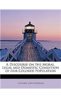 A Discourse on the Moral, Legal and Domestic Condition of Our Colored Population