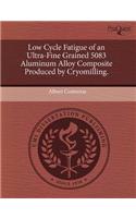 Low Cycle Fatigue of an Ultra-Fine Grained 5083 Aluminum Alloy Composite Produced by Cryomilling