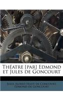 Théatre [par] Edmond et Jules de Goncourt