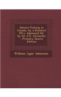 Salmon-Fishing in Canada, by a Resident [W.A. Adamson] Ed. by Sir J.E. Alexander