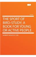 The Sport of Bird-Study; A Book for Young or Active People