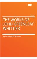 The Works of John Greenleaf Whittier: (English)