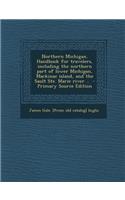 Northern Michigan. Handbook for Travelers, Including the Northern Part of Lower Michigan, Mackinac Island, and the Sault Ste. Marie River ..