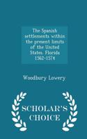 The Spanish Settlements Within the Present Limits of the United States. Florida 1562-1574 - Scholar's Choice Edition