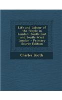 Life and Labour of the People in London: South-East and South-West London - Primary Source Edition