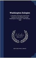 Washington Eulogies: A Checklist of Eulogies and Funeral Orations On the Death of George Washington, December, 1799-February, 1800