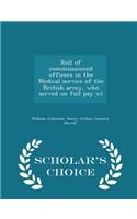 Roll of Commisssioned Officers in the Medical Service of the British Army, Who Served on Full Pay Wi - Scholar's Choice Edition