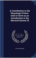 A Contribution to the Phonology Of Desi-Irish to Serve as an Introduction to the Metrical System Of