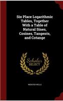 Six Place Logarithmic Tables, Together With a Table of Natural Sines, Cosines, Tangents, and Cotange