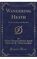 Wandering Heath: Stories, Studies, and Sketches (Classic Reprint)(English)