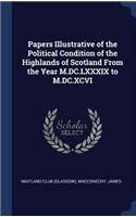 Papers Illustrative of the Political Condition of the Highlands of Scotland From the Year M.DC.LXXXIX to M.DC.XCVI