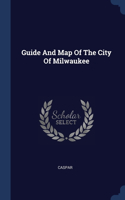 Guide And Map Of The City Of Milwaukee