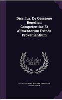 Diss. Iur. de Cessione Beneficii Competentiae Et Alimentorum Exinde Provenientium