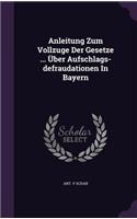 Anleitung Zum Vollzuge Der Gesetze ... Über Aufschlags-defraudationen In Bayern