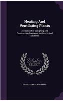 Heating And Ventilating Plants: A Treatise For Designing And Constructing Engineers, Architects And Students