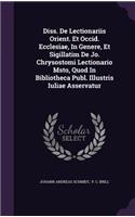 Diss. De Lectionariis Orient. Et Occid. Ecclesiae, In Genere, Et Sigillatim De Jo. Chrysostomi Lectionario Msto, Quod In Bibliotheca Publ. Illustris Iuliae Asservatur