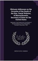 Obituary Addresses on the Occasion of the Death of the Hon. Daniel Webster, of Massachusetts, Secretary of State for the United States: Delivered in the Senate and in the House of Representatives of the United States, Fourteenth December, 1852