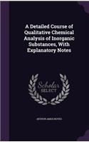 A Detailed Course of Qualitative Chemical Analysis of Inorganic Substances, With Explanatory Notes