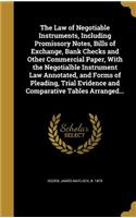 The Law of Negotiable Instruments, Including Promissory Notes, Bills of Exchange, Bank Checks and Other Commercial Paper, With the Negotialble Instrument Law Annotated, and Forms of Pleading, Trial Evidence and Comparative Tables Arranged...